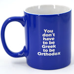 You Don't Have To Be Greek to Be Orthodox Coffee Mug - Kantyli.com  - Custom Greek Gifts - Δώρα στα Ελληνικά